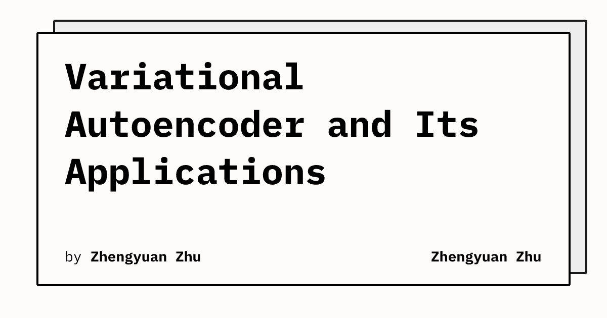 Variational Autoencoder and Its Applications | Zhengyuan Zhu